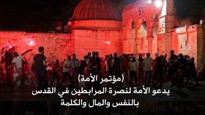 (مؤتمر الأمة) يدعو الأمة لنصرة المرابطين في القدس بالنفس والمال والكلمة